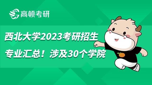 西北大學2023考研招生專業(yè)匯總!涉及30個學院