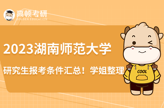 2023湖南師范大學(xué)研究生報(bào)考條件匯總！學(xué)姐整理