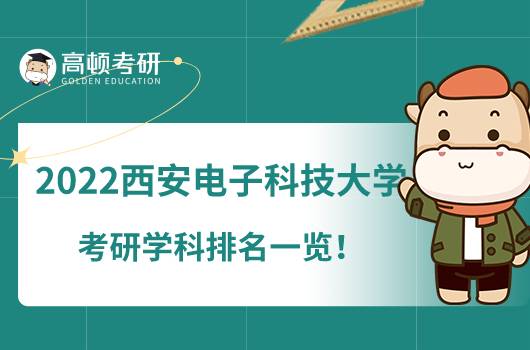 2022西安電子科技大學(xué)考研學(xué)科排名一覽!3個(gè)A級(jí)專(zhuān)業(yè)上榜