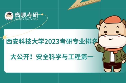 西安科技大學(xué)2023考研專業(yè)排名大公開(kāi)！安全科學(xué)與工程第一