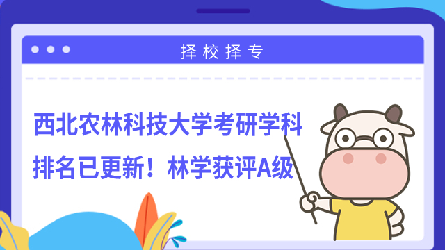 西北農(nóng)林科技大學(xué)考研學(xué)科排名已更新！林學(xué)獲評A級