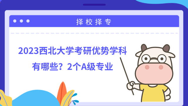 2023西北大學(xué)考研優(yōu)勢(shì)學(xué)科有哪些？2個(gè)A級(jí)專(zhuān)業(yè)
