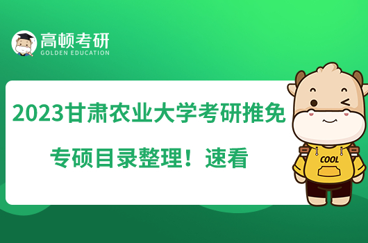 2023甘肅農(nóng)業(yè)大學(xué)考研推免專碩目錄整理！速看
