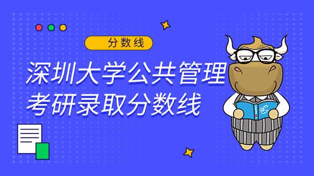深圳大學(xué)公共管理專業(yè)2022考研錄取分?jǐn)?shù)線！含報錄比