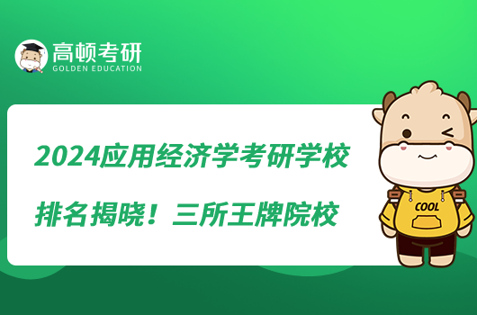 2024應(yīng)用經(jīng)濟(jì)學(xué)考研學(xué)校排名揭曉!三所王牌院校