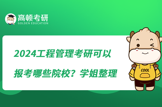 2024工程管理考研可以報(bào)考哪些院校？學(xué)姐整理