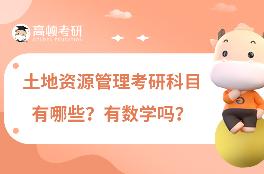 土地資源管理考研科目有哪些？有數(shù)學(xué)嗎？