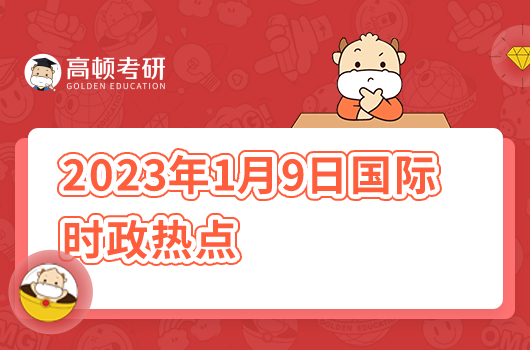 2023年1月9日國際時(shí)政熱點(diǎn)