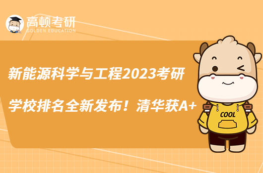 新能源科學(xué)與工程2023考研學(xué)校排名全新發(fā)布！清華獲A+