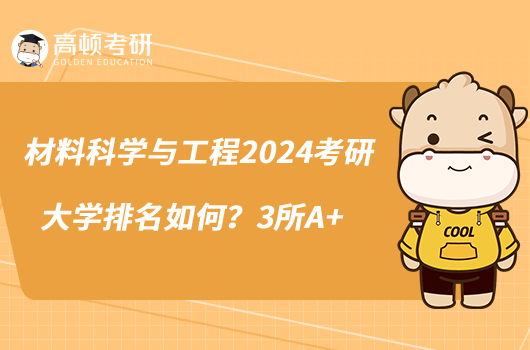 材料科學(xué)與工程2024考研大學(xué)排名如何？3所A+
