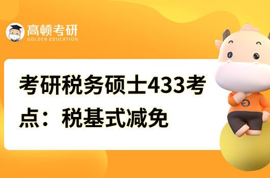 考研稅務碩士433核心考點:稅基式減免