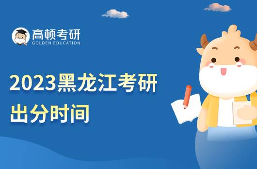 2023黑龍江考研出分時間在什么時候？含歷年考研分?jǐn)?shù)線