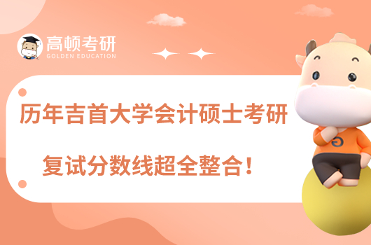 歷年吉首大學(xué)會(huì)計(jì)碩士考研復(fù)試分?jǐn)?shù)線超全整合!