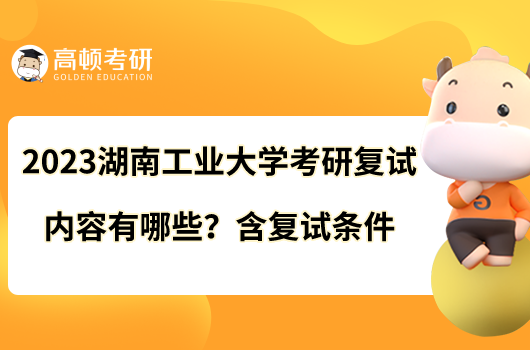 2023湖南工業(yè)大學(xué)考研復(fù)試內(nèi)容有哪些？含復(fù)試條件
