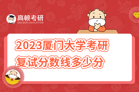 2023廈門大學(xué)考研復(fù)試分?jǐn)?shù)線是多少分
