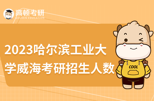 2023哈爾濱工業(yè)大學(xué)威海考研招生人數(shù)多少名？