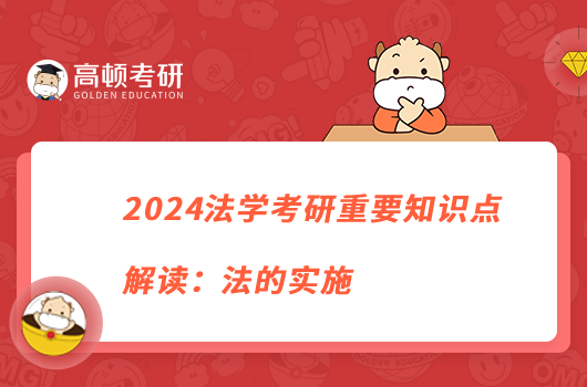 2024法學考研重要知識點解讀:法的實施