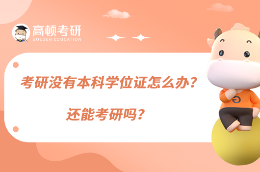 考研沒有本科學(xué)位證怎么辦？還能考研嗎？
