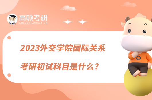 2023外交學(xué)院國際關(guān)系考研初試科目是什么？