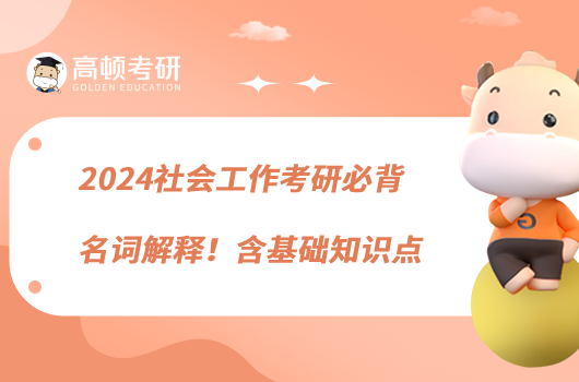 2024社會(huì)工作考研必背名詞解釋！含基礎(chǔ)知識(shí)點(diǎn)