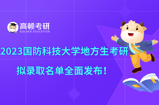 2023國防科技大學(xué)地方生考研擬錄取名單全面發(fā)布！