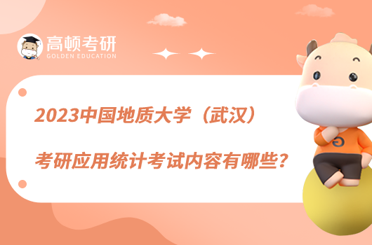 2023中國地質(zhì)大學(xué)(武漢)考研應(yīng)用統(tǒng)計(jì)考試內(nèi)容有哪些?