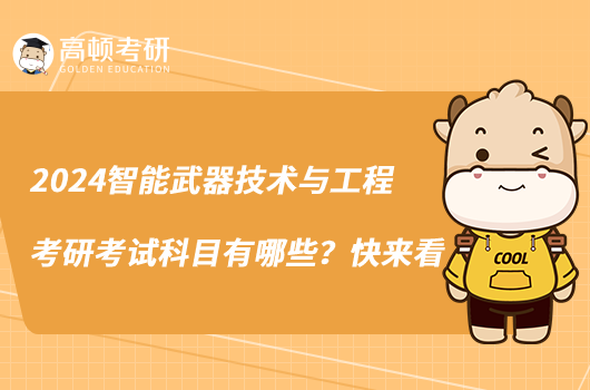 2024智能武器技術(shù)與工程考研考試科目有哪些？快來看