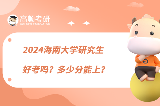 2024海南大學(xué)研究生好考嗎？多少分能上？
