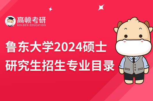魯東大學2024年碩士研究生招生專業(yè)目錄公布
